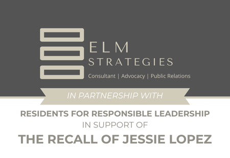 Elm Strategies in Partnership with Residents for Responsible Leadership in Support of the Recall of Jessie Lopez
